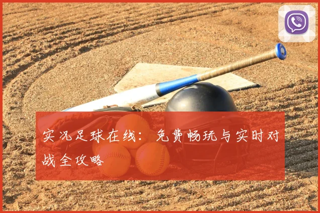 实况足球在线：免费畅玩与实时对战全攻略