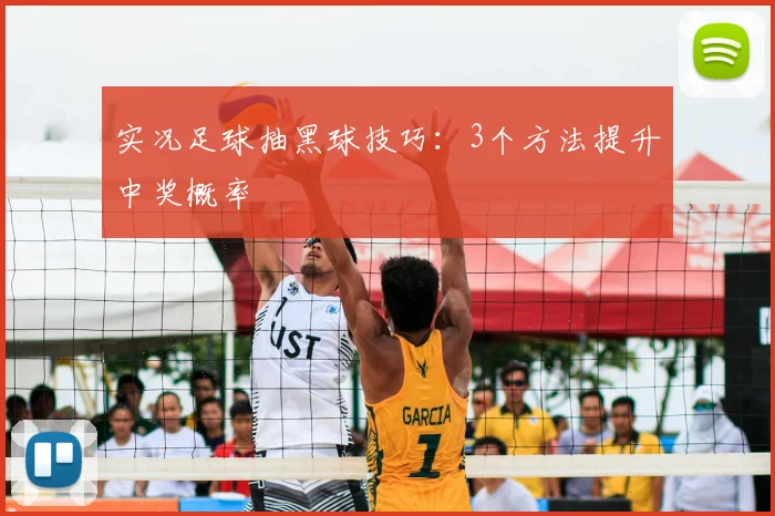 实况足球抽黑球技巧:3个方法提升中奖概率