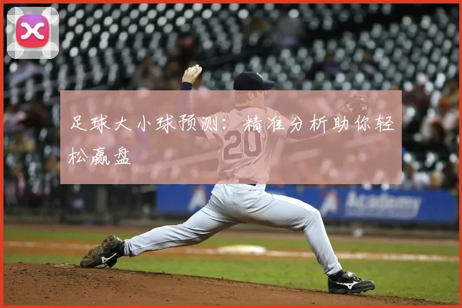 足球大小球预测：精准分析助你轻松赢盘