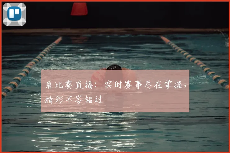 看比赛直播:实时赛事尽在掌握,精彩不容错过